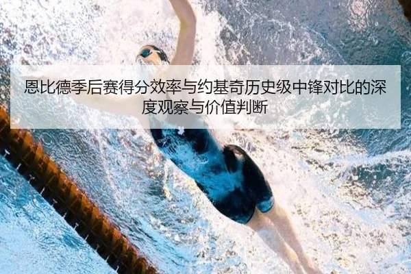 恩比德季后赛得分效率与约基奇历史级中锋对比的深度观察与价值判断