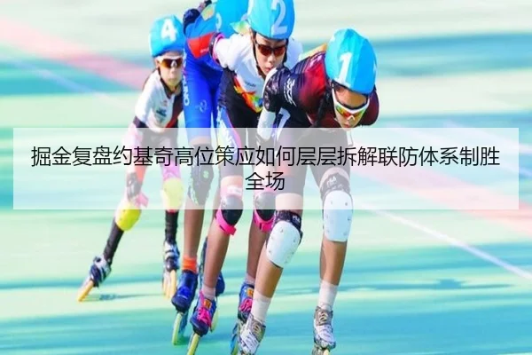掘金复盘约基奇高位策应如何层层拆解联防体系制胜全场